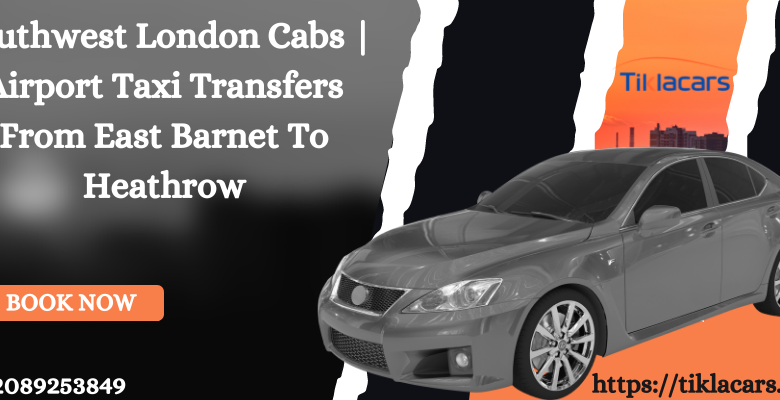 Southwest London Cabs | Airport Taxi Transfers From East Barnet To Heathrow