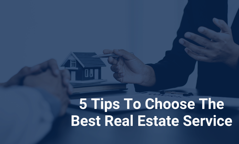 5 Tips To Choose The Best Real Estate Service