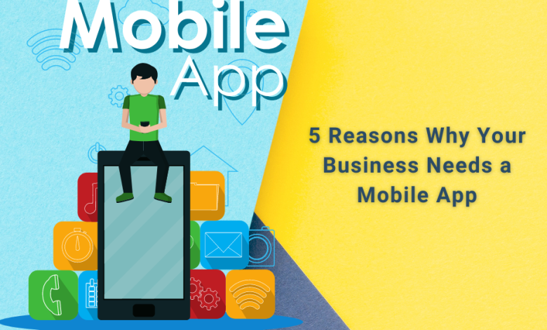 5 Reasons Why Your Business Needs a Mobile App