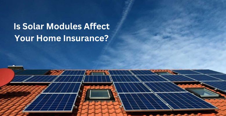 Is Solar Modules Affect Your Home Insurance