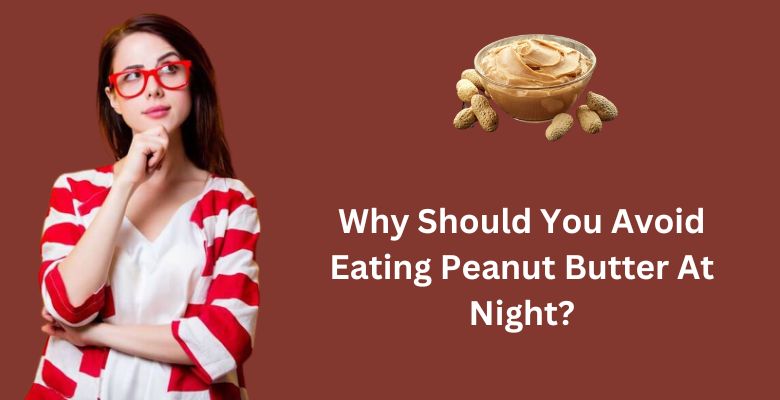 why-should-you-avoid-eating-peanut-butter-at-night-posting-guru