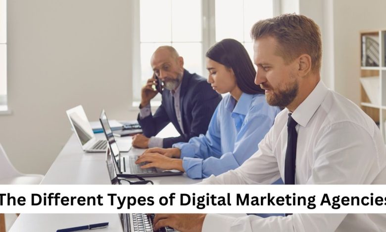 The Different Types of Digital Marketing Agencies